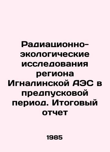 Radiatsionno-ekologicheskie issledovaniya regiona Ignalinskoy AES v predpuskovoy period. Itogovyy otchet/Radiological and ecological studies of the Ignalina NPP region in the pre-launch period. Final report In Russian (ask us if in doubt) - landofmagazines.com