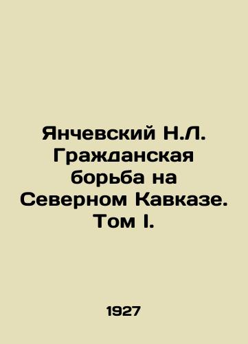 Yanchevskiy N.L. Grazhdanskaya bor'ba na Severnom Kavkaze. Tom I./Yanchevsky N.L. Civil Struggle in the North Caucasus. Volume I. In Russian (ask us if in doubt). - landofmagazines.com