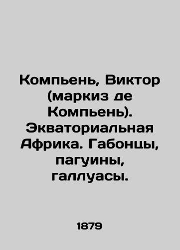 Kompen, Viktor (markiz de Kompen). Ekvatorialnaya Afrika. Gabontsy, paguiny, galluasy./Compiègne, Victor (Marquis de Compiègne). Equatorial Africa. Gabonese, Paguins, Gallois. In Russian (ask us if in doubt) - landofmagazines.com