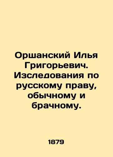 Orshanskiy Ilya Grigorevich. Izsledovaniya po russkomu pravu, obychnomu i brachnomu./Ilya Grigoryevich Orshansky. Research on Russian law, customary law, and marriage law. In Russian (ask us if in doubt). - landofmagazines.com