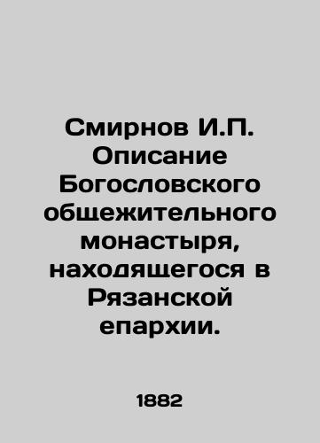 Smirnov I.P. Opisanie Bogoslovskogo obshchezhitelnogo monastyrya, nakhodyashchegosya v Ryazanskoy eparkhii./Smirnov I.P. Description of the Theological Dormitory Monastery located in the Ryazan Diocese. In Russian (ask us if in doubt) - landofmagazines.com