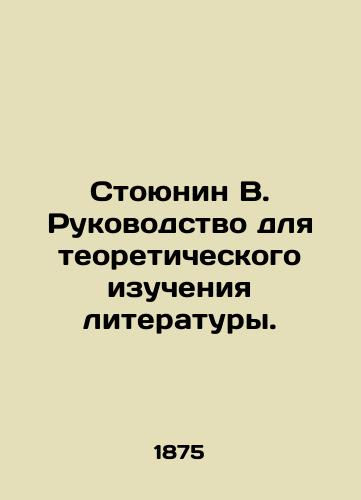 Stoyunin V. Rukovodstvo dlya teoreticheskogo izucheniya literatury./Stoyunin V. A guide to the theoretical study of literature. In Russian (ask us if in doubt) - landofmagazines.com