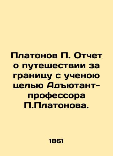 Platonov P. Otchet o puteshestvii za granitsu s uchenoyu tselyu Adyutant-professora P.Platonova./Platonov P. Report on a trip abroad with the scientific purpose of the Adjutant-Professor P. Platonov. In Russian (ask us if in doubt) - landofmagazines.com
