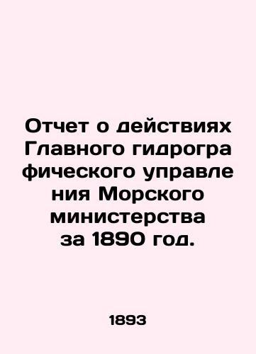 Otchet o deystviyakh Glavnogo gidrograficheskogo upravleniya Morskogo ministerstva za 1890 god./Report on the activities of the General Hydrographic Directorate of the Maritime Ministry for 1890. In Russian (ask us if in doubt) - landofmagazines.com