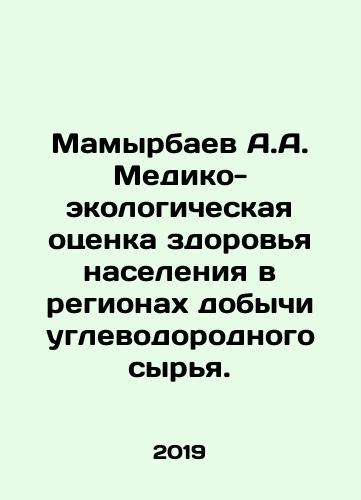 Mamyrbaev A.A. Mediko-ekologicheskaya otsenka zdorovya naseleniya v regionakh dobychi uglevodorodnogo syrya./Mamyrbayev A.A. Medical and ecological assessment of public health in hydrocarbon extraction regions. In Russian (ask us if in doubt). - landofmagazines.com