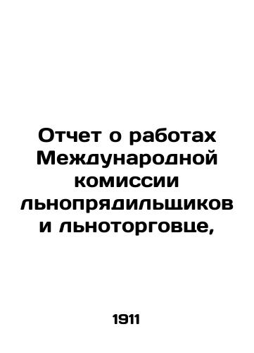 Otchet o rabotakh Mezhdunarodnoy komissii lnopryadilshchikov i lnotorgovtse,/Report on the work of the International Commission of Linen Spinners and Linen Merchant, In Russian (ask us if in doubt) - landofmagazines.com