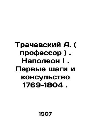 Trachevskiy A. ( professor ). Napoleon I. Pervye shagi i konsulstvo 1769-1804./Trachevsky A. (Professor). Napoleon I. First Steps and Consulate 1769-1804. In Russian (ask us if in doubt) - landofmagazines.com