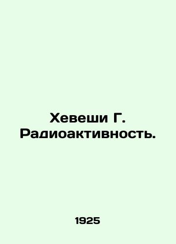 Kheveshi G. Radioaktivnost'./Heveshi G. Radioactivity. In Russian (ask us if in doubt). - landofmagazines.com