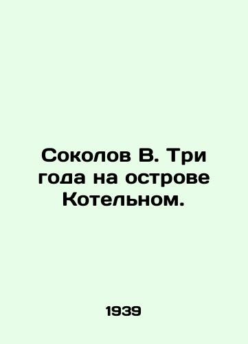 Sokolov V. Tri goda na ostrove Kotel'nom./Sokolov V. Three years on the island of Kotnoye. In Russian (ask us if in doubt). - landofmagazines.com