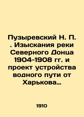 Puzyrevskiy N. P. Izyskaniya reki Severnogo Dontsa 1904-1908 gg. i proekt ustroystva vodnogo puti ot Kharkova i Belgoroda do vpadeniya Dontsa v Don./N.P. Bubyrevsky: Exploration of the River Severnaya Donets in 1904-1908 and the project for the construction of a waterway from Kharkov and Belgorod to the discharge of the Donets into the Don. In Russian (ask us if in doubt) - landofmagazines.com