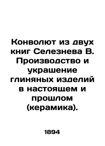 Konvolyut iz dvukh knig Selezneva V. Proizvodstvo i ukrashenie glinyanykh izdeliy v nastoyashchem i proshlom (keramika)./Convolute from Seleznevs two books V. Manufacture and decoration of clay products in the present and the past (ceramics). In Russian (ask us if in doubt) - landofmagazines.com