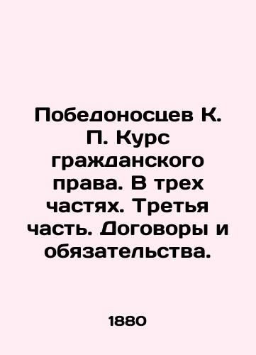 Pobedonostsev K. P. Kurs grazhdanskogo prava. V trekh chastyakh. Tretya chast. Dogovory i obyazatelstva./Victoriossev K. P. Course in civil law. In three parts. Part Three. Treaties and obligations. In Russian (ask us if in doubt) - landofmagazines.com