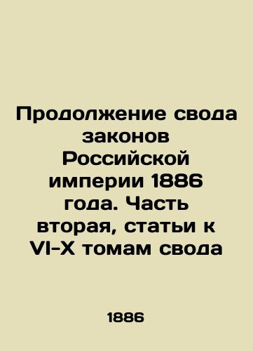 Prodolzhenie svoda zakonov Rossiyskoy imperii 1886 goda. Chast vtoraya, stati k VI-X tomam svoda/Continuation of the Code of Laws of the Russian Empire of 1886. Part Two, Articles to Volumes VI-X of the Code In Russian (ask us if in doubt) - landofmagazines.com