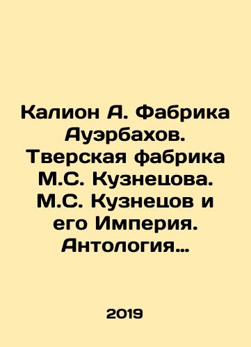 Kalion A. Fabrika Auerbakhov. Tverskaya fabrika M.S. Kuznetsova. M.S. Kuznetsov i ego Imperiya. Antologiya tverskogo fayansa/Kalion A. Fabrika Auerbakhov. Tver factory of M.S. Kuznetsov. M.S. Kuznetsov and his Empire. Anthology of Tver faience In Russian (ask us if in doubt). - landofmagazines.com