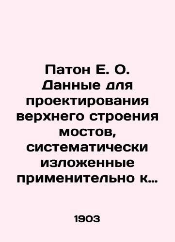 Paton E.O. Dannye dlya proektirovaniya verkhnego stroeniya mostov, sistematicheski izlozhennye primenitelno k normam Ministerstva Putey Soobshcheniya./Paton E.O. Data for the design of the upper structure of bridges, systematically presented in relation to the regulations of the Ministry of Communications. In Russian (ask us if in doubt). - landofmagazines.com