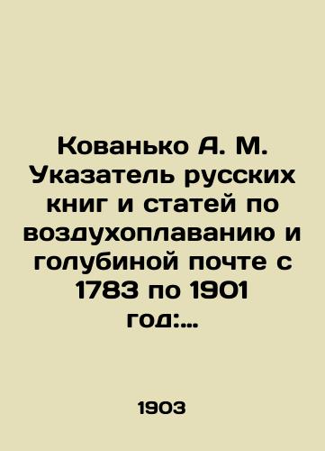 Kovanko A. M. Ukazatel russkikh knig i statey po vozdukhoplavaniyu i golubinoy pochte s 1783 po 1901 god: Otdelnye ottiski iz Zapisok Imperatorskogo Russkogo Tekhnicheskogo Obshchestva 1903 goda./Kovanko A. M. Index of Russian books and articles on aeronautics and pigeon mail from 1783 to 1901: Selected prints from the Notes of the Imperial Russian Technical Society of 1903. In Russian (ask us if in doubt) - landofmagazines.com