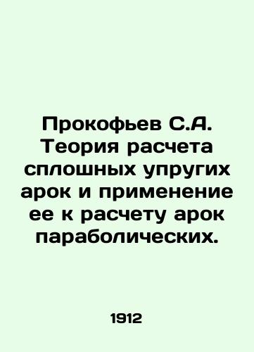 Prokofev S.A. Teoriya rascheta sploshnykh uprugikh arok i primenenie ee k raschetu arok parabolicheskikh./Prokofiev S.A. The theory of calculation of solid elastic arches and its application to the calculation of parabolic arches. In Russian (ask us if in doubt) - landofmagazines.com