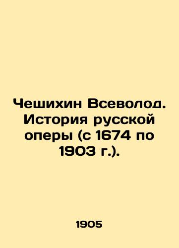 Cheshikhin Vsevolod. Istoriya russkoy opery (s 1674 po 1903 g.)./Cheshikhin Vsevolod. History of Russian Opera (from 1674 to 1903). In Russian (ask us if in doubt) - landofmagazines.com