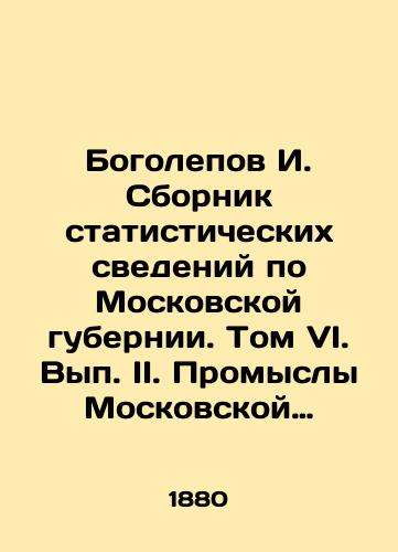 Bogolepov I. Sbornik statisticheskikh svedeniy po Moskovskoy gubernii. Tom VI. Vyp. II. Promysly Moskovskoy gubernii. Vypusk II/Bogolepov I. Compilation of statistical data on the Moscow Governorate. Volume VI. Volume II. Industries of the Moscow Governorate. Volume II In Russian (ask us if in doubt). - landofmagazines.com