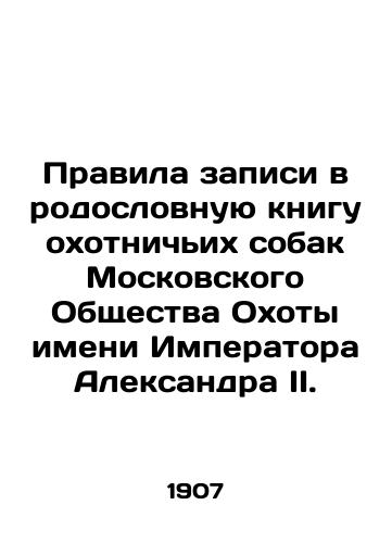 Pravila zapisi v rodoslovnuyu knigu okhotnichikh sobak Moskovskogo Obshchestva Okhoty imeni Imperatora Aleksandra II./Rules of entry in the family book of hunting dogs of the Moscow Hunting Society named after Emperor Alexander II. In Russian (ask us if in doubt) - landofmagazines.com