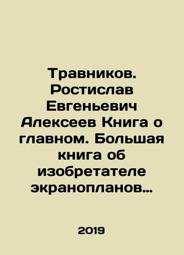 Travnikov. Rostislav Evgen'evich Alekseev Kniga o glavnom. Bol'shaya kniga ob izobretatele ekranoplanov Rostislave Alekseeve i rabotakh ego TsKB po sozdaniyu vsevozmozhnykh tipov ekranoplanov i sudov na vozdushnoy podushke/Travnikov. Rostislav Yevgenyevich Alekseev The book about the main thing. A big book about the inventor of screen plans Rostislav Alekseev and the work of his Central Design Bureau to create all kinds of screen plans and hovercraft. In Russian (ask us if in doubt). - landofmagazines.com