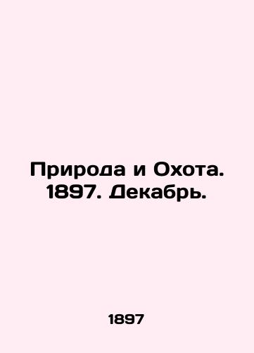 Priroda i Okhota. 1897. Dekabr./Nature and Hunting. 1897. December. In Russian (ask us if in doubt) - landofmagazines.com