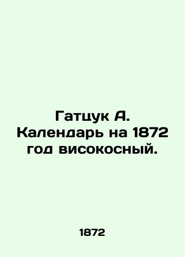 Gattsuk A. Kalendar na 1872 god visokosnyy./Gatsuk A. The calendar for 1872 is leap year. In Russian (ask us if in doubt). - landofmagazines.com