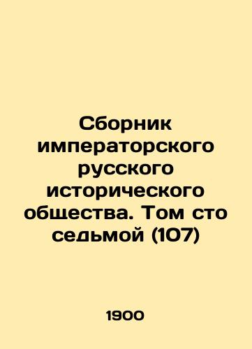 Sbornik imperatorskogo russkogo istoricheskogo obshchestva. Tom sto sedmoy (107)/Compilation of the Imperial Russian Historical Society. Volume one hundred and seventh (107) In Russian (ask us if in doubt) - landofmagazines.com