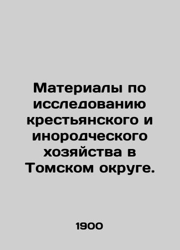 Materialy po issledovaniyu krestyanskogo i inorodcheskogo khozyaystva v Tomskom okruge./Materials on the study of peasant and foreign farming in Tomsk District. In Russian (ask us if in doubt) - landofmagazines.com