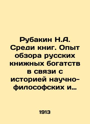 Rubakin N.A. Sredi knig. Opyt obzora russkikh knizhnykh bogatstv v svyazi s istoriey nauchno-filosofskikh i literaturno-obshchestvennykh idey./Rubakin N.A. Among the books. Experience in reviewing Russian book riches in connection with the history of scientific-philosophical and literary-social ideas. In Russian (ask us if in doubt) - landofmagazines.com