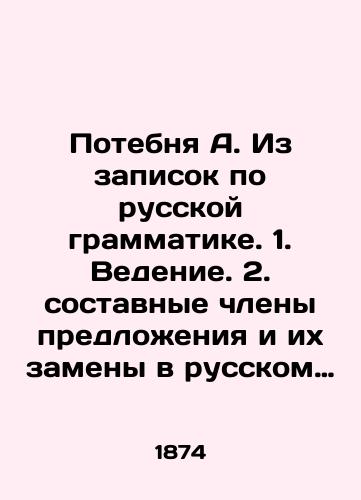 Potebnya A. Iz zapisok po russkoy grammatike. 1. Vedenie. 2. sostavnye chleny predlozheniya i ikh zameny v russkom yazyke./Potebnya A. From notes on Russian grammar. 1. Maintenance. 2. Composite members of the sentence and their substitutes in Russian. In Russian (ask us if in doubt). - landofmagazines.com