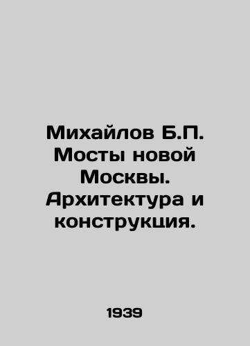 Mikhaylov B.P. Mosty novoy Moskvy. Arkhitektura i konstruktsiya./Mikhailov B.P. Bridges of New Moscow. Architecture and Construction. In Russian (ask us if in doubt) - landofmagazines.com