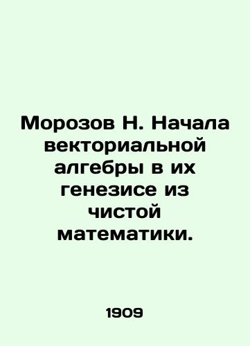 Morozov N. Nachala vektorialnoy algebry v ikh genezise iz chistoy matematiki./Morozov N. Begins vector algebra in its genesis from pure mathematics. In Russian (ask us if in doubt) - landofmagazines.com