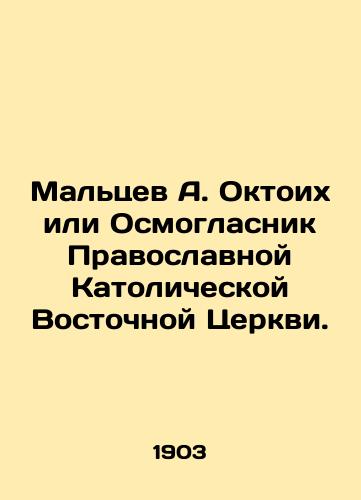 Maltsev A. Oktoikh ili Osmoglasnik Pravoslavnoy Katolicheskoy Vostochnoy Tserkvi./Maltsev A. Oktoyh or the Osmogler of the Orthodox Catholic Eastern Church. In Russian (ask us if in doubt) - landofmagazines.com