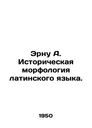 Ernu A. Istoricheskaya morfologiya latinskogo yazyka./Ernu A. Historical morphology of the Latin language. In Russian (ask us if in doubt) - landofmagazines.com