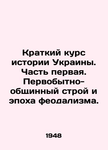 Kratkiy kurs istorii Ukrainy. Chast pervaya. Pervobytno-obshchinnyy stroy i epokha feodalizma./A Short Course in the History of Ukraine. Part One. The Primitive Community System and the Era of Feudalism. In Russian (ask us if in doubt). - landofmagazines.com