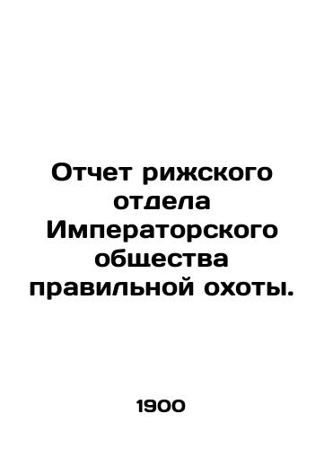 Otchet rizhskogo otdela Imperatorskogo obshchestva pravilnoy okhoty./Report from the Riga Department of the Imperial Society for Good Hunting. In Russian (ask us if in doubt). - landofmagazines.com