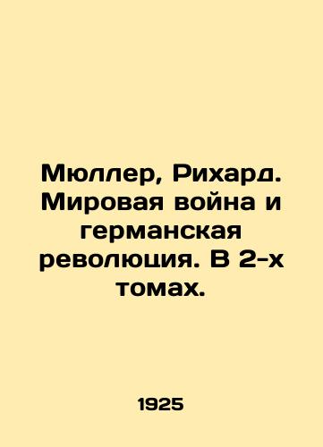 Myuller, Rikhard. Mirovaya voyna i germanskaya revolyutsiya. V 2-kh tomakh./Müller, Richard. World War II and the German Revolution. In two volumes. In Russian (ask us if in doubt) - landofmagazines.com