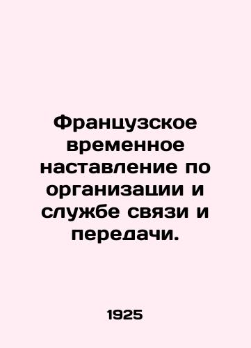 Frantsuzskoe vremennoe nastavlenie po organizatsii i sluzhbe svyazi i peredachi./French Provisional Manual for the Organization and Service of Communication and Transmission. In Russian (ask us if in doubt) - landofmagazines.com