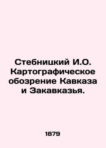 Stebnitskiy I.O. Kartograficheskoe obozrenie Kavkaza i Zakavkazya./Stebnitsky I.O. Cartographic Review of the Caucasus and Transcaucasus. In Russian (ask us if in doubt) - landofmagazines.com