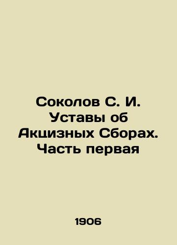 Sokolov S. I. Ustavy ob Aktsiznykh Sborakh. Chast pervaya/Sokolov S. I. Statutes on Excise Dues. Part One In Russian (ask us if in doubt) - landofmagazines.com