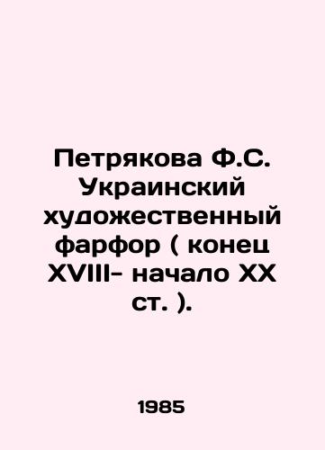 Petryakova F.S. Ukrainskiy khudozhestvennyy farfor ( konets XVIII- nachalo XX st. )./Petryakova F.S. Ukrainian Art Porcelain (late XVIIII- early XX centuries). In Russian (ask us if in doubt) - landofmagazines.com