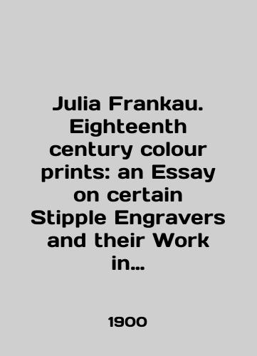 Julia Frankau. Eighteenth century colour prints: an Essay on certain Stipple Engravers and their Work in Colour./Julia Frankau. Eighth century color prints: an Essay on certain Stipple Engravers and their Work in Colour. In English (ask us if in doubt) - landofmagazines.com