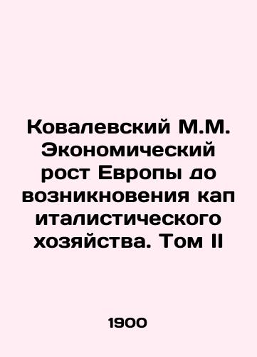 Kovalevskiy M.M. Ekonomicheskiy rost Evropy do vozniknoveniya kapitalisticheskogo khozyaystva. Tom II/Kovalevsky M.M. Economic Growth in Europe Before the Birth of Capitalist Economy. Volume II In Russian (ask us if in doubt) - landofmagazines.com