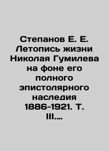 Stepanov E. E. Letopis' zhizni Nikolaya Gumileva na fone ego polnogo epistolyarnogo naslediya 1886-1921. T. III. Dopolneniya. Ukazateli. Letopis' zhizni v illyustratsiyakh./Stepanov E. E. Chronicle of Nikolai Gumilev's life against the background of his complete epistolary heritage of 1886-1921. Vol. III. Additions. Indexes. Chronicle of life in illustrations. In Russian (ask us if in doubt). - landofmagazines.com