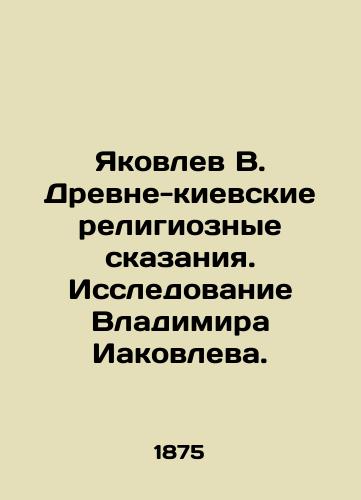 Yakovlev V. Drevne-kievskie religioznye skazaniya. Issledovanie Vladimira Iakovleva./Yakovlev V. Ancient Kyiv religious tales. Research by Vladimir Yakovlev. In Russian (ask us if in doubt) - landofmagazines.com