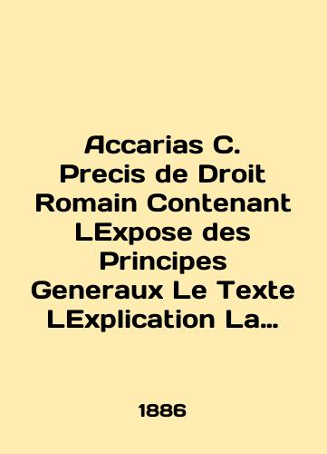 Accarias C. Precis de Droit Romain Contenant LExpose des Principes Generaux Le Texte LExplication La Traduction des Institutes de Justinien / 4e Edition Corrigee et Augmentee / Tome Premier./Accarias C. Preciis de Droit Romain Content LExpose des Principles Generaux Le Texte LExploration La Traduation des Institutes de Justinien / 4e Edition Corrigee et Augmentee / Tome Premier. In English (ask us if in doubt) - landofmagazines.com