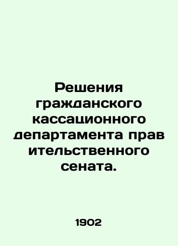 Resheniya grazhdanskogo kassatsionnogo departamenta pravitelstvennogo senata./Decisions of the Civil Cassation Department of the Government Senate. In Russian (ask us if in doubt) - landofmagazines.com