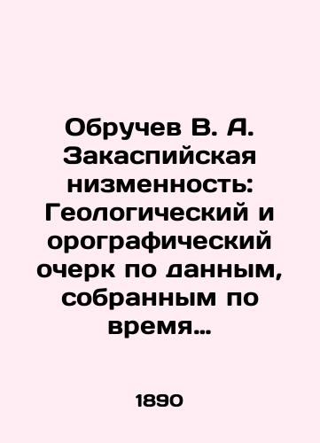 Obruchev V.A. Zakaspiyskaya nizmennost: Geologicheskiy i orograficheskiy ocherk po dannym, sobrannym po vremya ekskursiy v 1886-1887-1888 gg./Obruchev V.A. Transcaspian lowland: a geological and orographic sketch based on the data collected during excursions in 1886-1887-1888 In Russian (ask us if in doubt). - landofmagazines.com