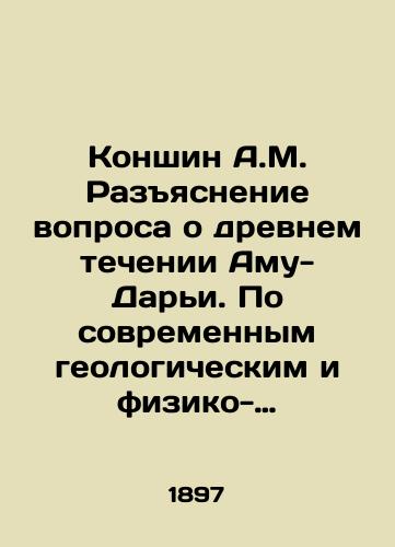 Konshin A.M. Razyasnenie voprosa o drevnem techenii Amu-Dari. Po sovremennym geologicheskim i fiziko-geograficheskim dannym./Konshin A.M. Clarification of the question about the ancient flow of Amu-Darya. According to modern geological and physical-geographic data. In Russian (ask us if in doubt). - landofmagazines.com